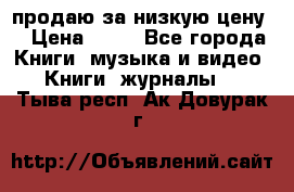 продаю за низкую цену  › Цена ­ 50 - Все города Книги, музыка и видео » Книги, журналы   . Тыва респ.,Ак-Довурак г.